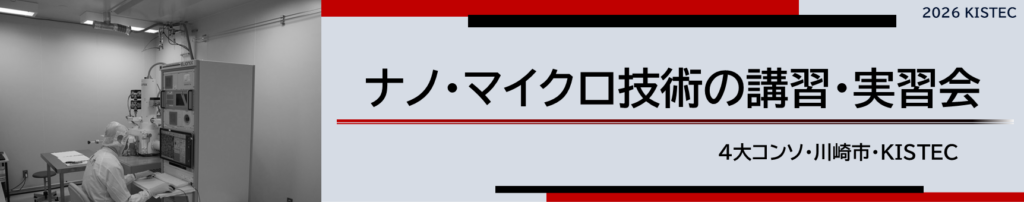 ナノ・マイクロ技術の講習・実習会
4大コンソ・川崎市・KISTEC