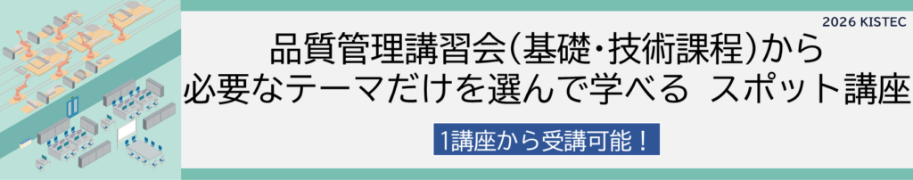 品質管理講習会(基礎・技術課程)から
必要名テーマだけを選んで学べる スポット講座
1講座から受講可能!