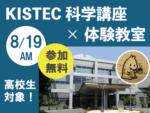 8/19AMにKISTEC科学講座×体験教室（参加無料／県内高校生対象）を実施します。