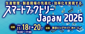 生産管理・製造現場の先進化・効率化を実現するスマートファクトリーJAPAN2026
11/18-20会場は東京ビックサイト