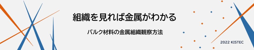 組織を見れば金属がわかる。バルク材料の金属組織観察方法。