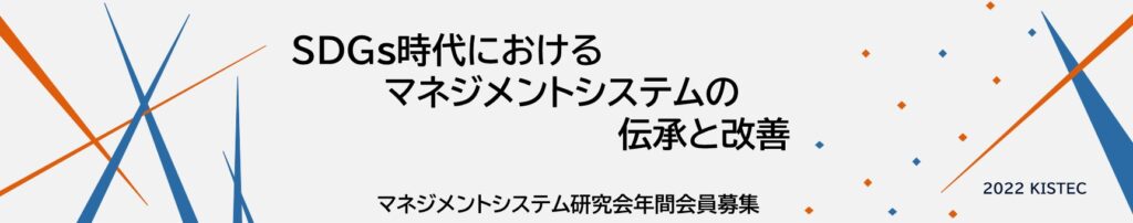 マネジメントシステム研究会の年間会員募集 令和4年度のテーマは、SDGs時代におけるマネジメントシステムの伝承と改善です。
