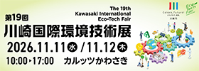 第19回川崎国際環境技術展|令和8年11月11日(水)~11月12日(木) 10:00~17:00|会場はカルッツかわさき(神奈川県川崎市川崎区富士見1-1-4)