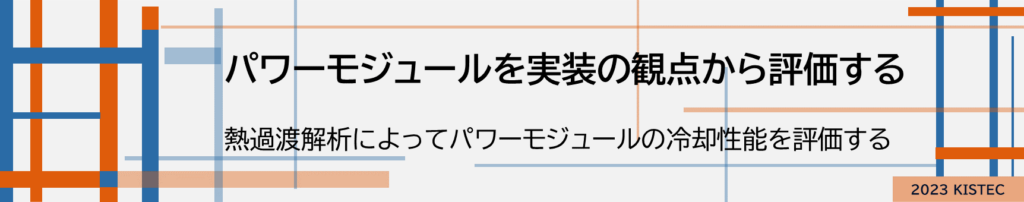 パワーモジュールを実装の観点から評価する
熱過渡解析によってパワーモジュールの冷却性能を評価する