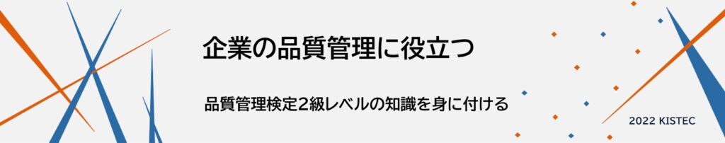 企業の品質管理に役立つ。品質管理検定2級レベルの知識を身に付ける。