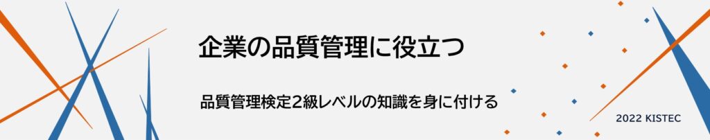 企業の品質管理に役立つ。品質管理検定２級レベルの知識を身に付ける。