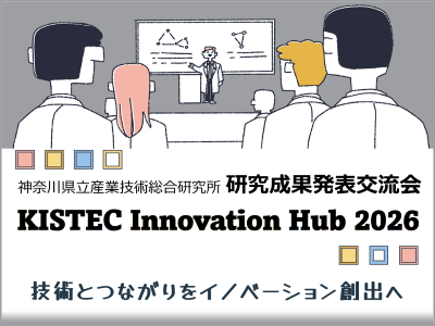 KISTEC Innovation Hub 研究成果発表交流会を開催します。 「技術とつながりをイノベーション創出へ」11月19日水曜日から20日金曜日、12月7日月曜日に海老名、殿町、横浜、溝の口で開催します。
